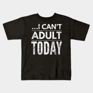 I can't adult today Kids T-Shirt